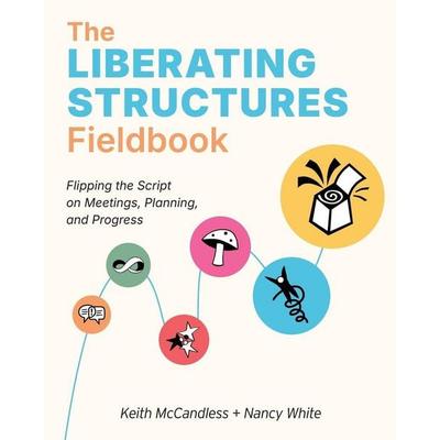 The Liberating Structures Fieldbook, Taschenbuch von Keith L. McCandless,Nancy White, Ingram Publishers Services