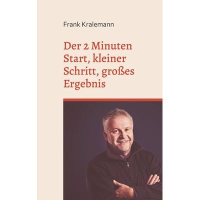 Der 2 Minuten Start, kleiner Schritt, großes Ergebnis, Taschenbuch von Frank Kralemann, BoD – Books on Demand, 978-3-7578-8786-5