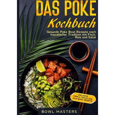 Das Poke Kochbuch: Gesunde Poke Bowl Rezepte nach hawaiischer Tradition mit Fisch, Reis und Salat - Inklusive Tipps & Tricks und Acai-Bowl Rezepte,
