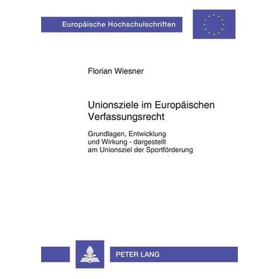 Unionsziele im Europäischen Verfassungsrecht, Taschenbuch von Florian Wiesner, Peter Lang GmbH, Internationaler Verlag der Wissenschaften,