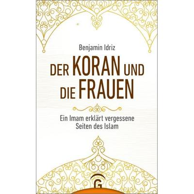 Der Koran und die Frauen, Taschenbuch von Benjamin Idriz, Gütersloher Verlagshaus, 978-3-579-06280-8