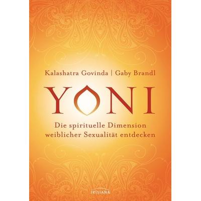 Yoni - die spirituelle Dimension weiblicher Sexualität entdecken, Taschenbuch von Kalashatra Govinda,Gaby Brandl, Irisiana, 978-3-424-15324-8