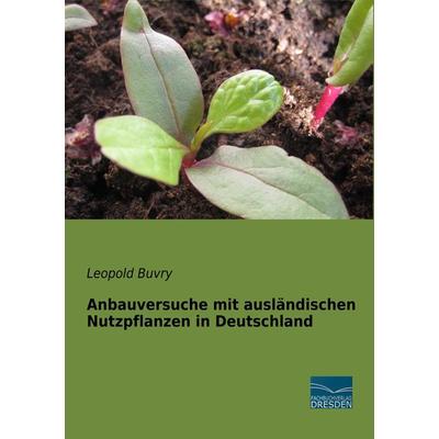 Anbauversuche mit ausländischen Nutzpflanzen in Deutschland, Taschenbuch von , Fachbuchverlag Dresden, 978-3-96169-197-5