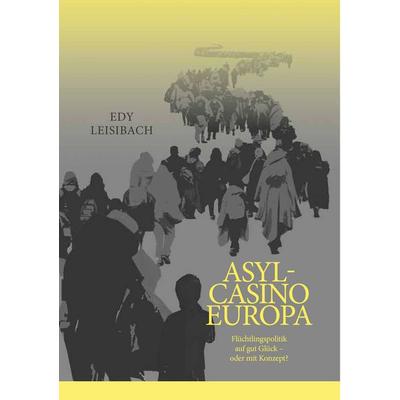 Asyl-Casino Europa, Taschenbuch von Edy Leisibach, BoD – Books on Demand, 978-3-7386-6170-5