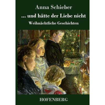 ... und hätte der Liebe nicht, Gebundene Ausgabe von Anna Schieber, Hofenberg, 978-3-7437-3356-5