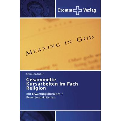 Gesammelte Kursarbeiten im Fach Religion, Taschenbuch von Simone Gutacker, Fromm Verlag, 978-620-2-44037-0