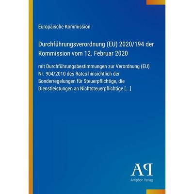 Durchführungsverordnung (EU) 2020/194 der Kommission vom 12. Februar 2020, Taschenbuch von Europäische Kommission, Antiphon Verlag, 978-3-387-98170-4