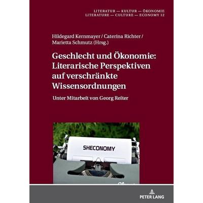 Geschlecht und Ökonomie: Literarische Perspektiven auf verschränkte Wissensordnungen, Gebundene Ausgabe von , Peter Lang GmbH, Internationaler Verlag