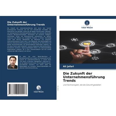 Die Zukunft der Unternehmensführung Trends, Taschenbuch von Ali Jafari, Verlag Unser Wissen, 978-620-8-90000-7