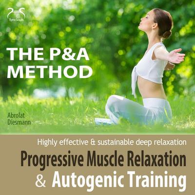 Progressive Muscle Relaxation and Autogenic Training (P&A Method) - highly effective & sustainable deep relaxation - Torsten Abrolat,Franziska