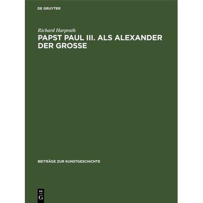 Papst Paul III. als Alexander der Große, Gebundene Ausgabe von Richard Harprath, De Gruyter, 978-3-11-241757-7
