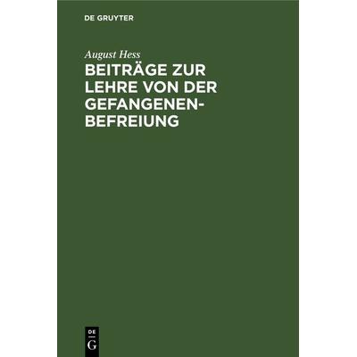 Beiträge zur Lehre von der Gefangenenbefreiung, Gebundene Ausgabe von August Hess, De Gruyter, 978-3-11-240585-7