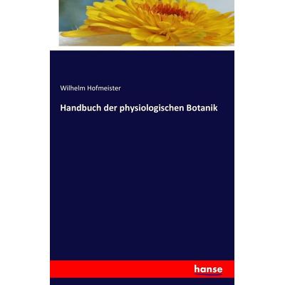 Handbuch der physiologischen Botanik, Taschenbuch von Wilhelm Hofmeister, Hansebooks, 978-3-7411-5296-2