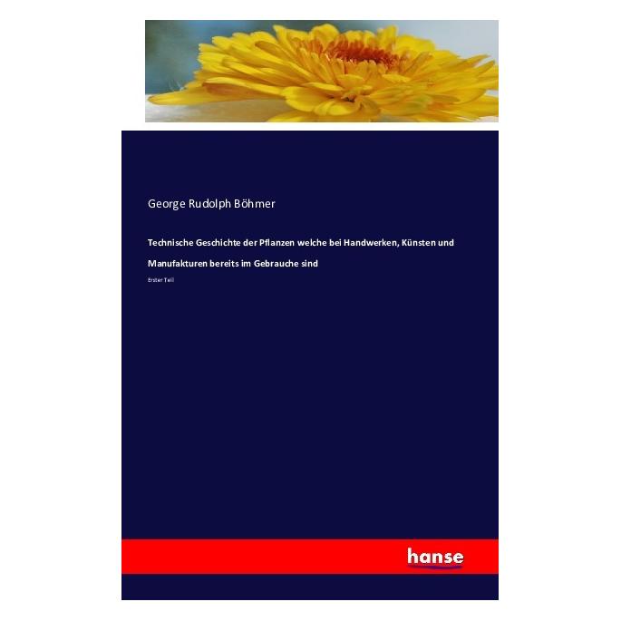 Hansebooks Technische Geschichte der Pflanzen welche bei Handwerken, Künsten und Manufakturen bereits im Gebrau (Deutsch, Softcover, George Rudolph Böhmer) (55831401)