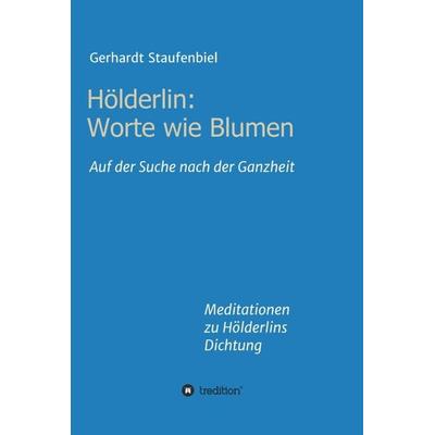 Hölderlin: Worte wie Blumen, Gebundene Ausgabe von Gerhardt Staufenbiel, Tredition, 978-3-347-24844-1