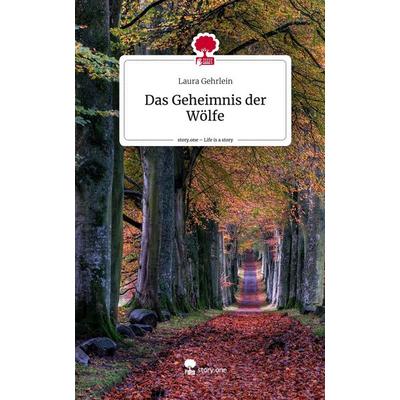 Das Geheimnis der Wölfe. Life is a Story - story.one, Gebundene Ausgabe von Laura Gehrlein, Story.one publishing, 978-3-7108-8440-5