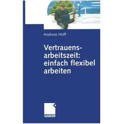 Vertrauensarbeitszeit: einfach flexibel arbeiten, Fachbücher von Andreas Hoff