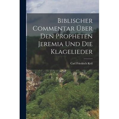 Biblischer Commentar Über Den Propheten Jeremia Und Die Klagelieder, Taschenbuch von Carl Friedrich Keil, Legare Street Press, 978-1-01-649066-5