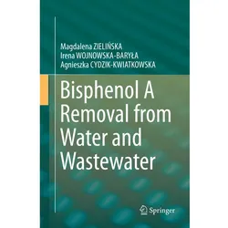 Bisphenol A Removal from Water and Wastewater, Fachbücher von Magdalena Zielinska, Irena WOJNOWSKA-BARYLA, Agnieszka Cydzik-Kwiatkowska