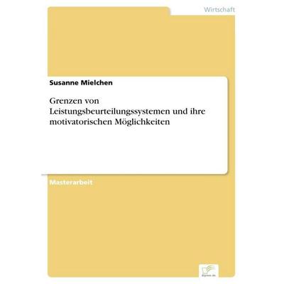 Grenzen von Leistungsbeurteilungssystemen und ihre motivatorischen Möglichkeiten, Taschenbuch von Susanne Mielchen, GRIN, 978-3-8386-8242-6
