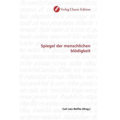 Spiegel der menschlichen blödigkeit, Taschenbuch von Carl Reifitz, Verlag Classic Edition, 978-3-86932-453-1