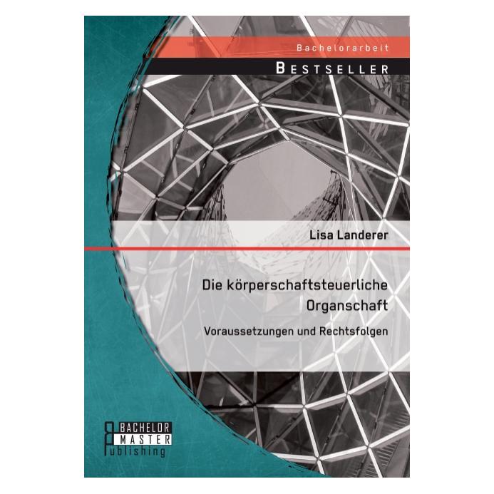 Bachelor + Master Die körperschaftsteuerliche Organschaft: Voraussetzungen und Rechtsfolgen (Deutsch, Softcover, Lisa Landerer) (55547770)