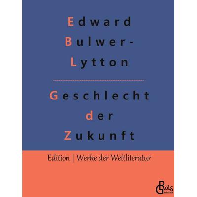Geschlecht der Zukunft, Gebundene Ausgabe von Redaktion Gröls-Verlag,Edward Bulwer-Lytton, Gröls Verlag, 978-3-96637-516-0