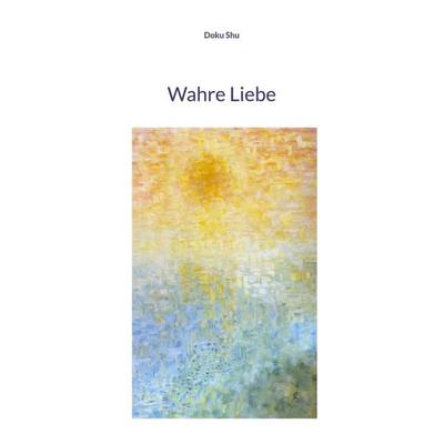 Wahre Liebe, Taschenbuch von Doku Shu, BoD – Books on Demand, 978-3-7481-8998-5