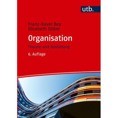 Organisation, Gebundene Ausgabe von Franz Xaver Bea,Elisabeth Göbel, Utb GmbH, 978-3-8252-6093-4