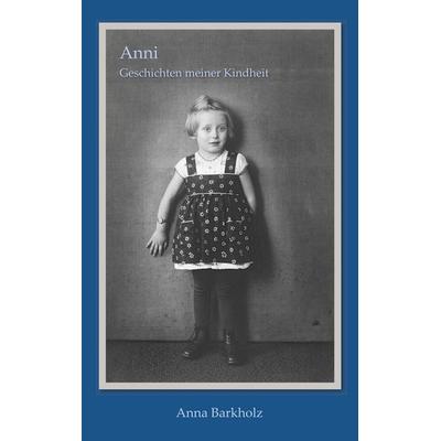 Anni: Geschichten meiner Kindheit, Taschenbuch von Anna Barkholz, BoD – Books on Demand, 978-3-7504-0934-7
