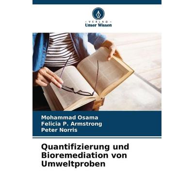Quantifizierung und Bioremediation von Umweltproben, Taschenbuch von Mohammad Osama,Felicia P. Armstrong,Peter Norris, Verlag Unser Wissen,