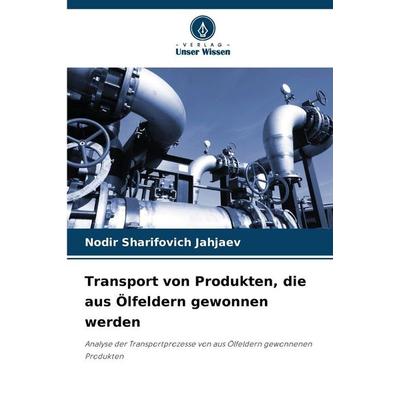 Transport von Produkten, die aus Ölfeldern gewonnen werden, Taschenbuch von Nodir Sharifovich Jahjaev, Verlag Unser Wissen, 978-620-9-33125-1