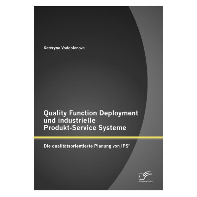 Diplomica Quality Function Deployment und industrielle Produkt-Service Systeme: Die qualitätsorientierte Planu (Deutsch, Softcover, Kateryna Vodopianova) (55575703)