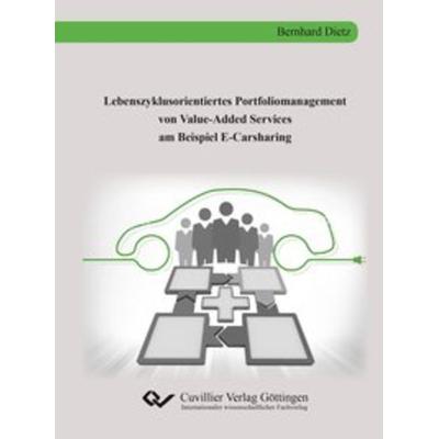 Lebenszyklusorientiertes Portfoliomanagement von Value-Added Services am Beispiel E-Carsharing, Taschenbuch von Bernhard Dietz, Cuvillier Verlag,