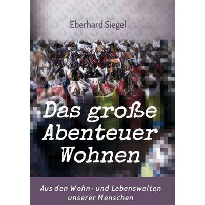 Das große Abenteuer Wohnen, Taschenbuch von Eberhard Siegel, Tredition, 978-3-7469-7627-3