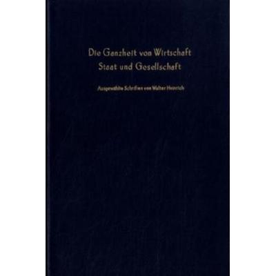 Die Ganzheit von Wirtschaft, Staat und Gesellschaft., Gebundene Ausgabe von Walter Heinrich, Duncker & Humblot, 978-3-428-03853-4