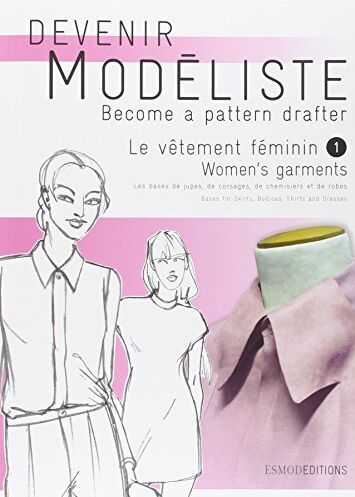 Carol Lipton - Devenir modéliste. Become a pattern drafter. Le vêtement féminin. Vol. 1. Les bases de jupes, de corsages, de chemisiers et de robes. Bases for skirts, bodices, shirts and dresses. Women's garments. Vol. 1. Les bases de jupes, de corsages, 