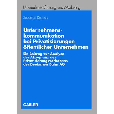 Unternehmenskommunikation bei Privatisierungen öffentlicher Unternehmen, Taschenbuch von Sebastian Dettmers, Betriebswirtschaftlicher Verlag Gabler,