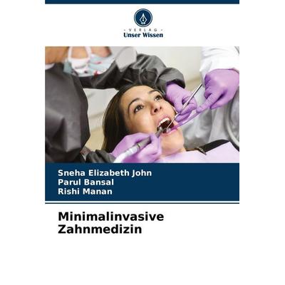 Minimalinvasive Zahnmedizin, Taschenbuch von Sneha Elizabeth John,Parul Bansal,Rishi Manan, Verlag Unser Wissen, 978-620-6-63269-6