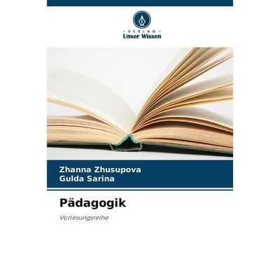 Pädagogik, Taschenbuch von Zhanna Zhusupova,Gulda Sarina, Verlag Unser Wissen, 978-620-9-10651-4