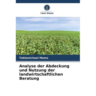 Analyse der Abdeckung und Nutzung der landwirtschaftlichen Beratung, Taschenbuch von Teklemichael Mamo, Verlag Unser Wissen, 978-620-5-47130-2