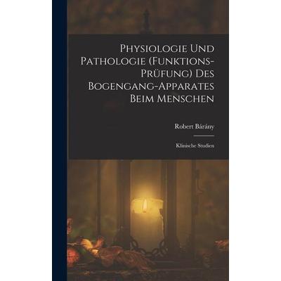 Physiologie Und Pathologie (Funktions-Prüfung) Des Bogengang-Apparates Beim Menschen, Gebundene Ausgabe von Robert Bárány, Legare Street Press,