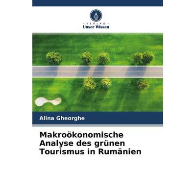 Makroökonomische Analyse des grünen Tourismus in Rumänien, Taschenbuch von Alina Gheorghe, Verlag Unser Wissen, 978-620-4-44979-1
