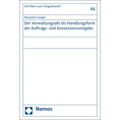 Der Verwaltungsakt als Handlungsform der Auftrags- und Konzessionsvergabe, Taschenbuch von Alexandra Saager, Nomos, 978-3-8487-4423-7