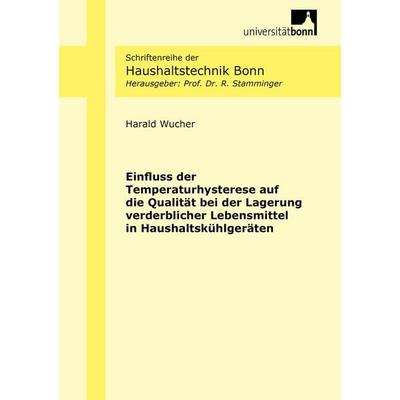 Einfluss der Temperaturhysterese auf die Qualität bei der Lagerung verderblicher Lebensmittel in Haushaltskühlgeräten, Taschenbuch von Harald Wucher,