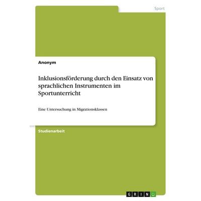 Inklusionsförderung durch den Einsatz von sprachlichen Instrumenten im Sportunterricht, Taschenbuch von Anonymous, GRIN, 978-3-346-03754-1