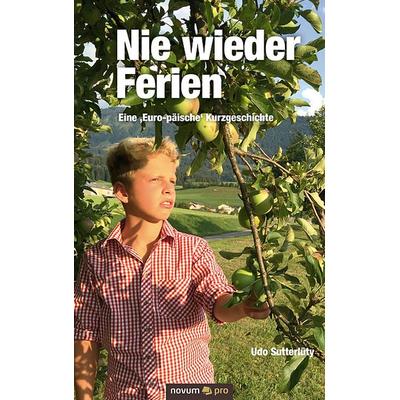 Nie wieder Ferien - Eine 'Euro-päische' Kurzgeschichte, Gebundene Ausgabe von Udo Sutterlüty, Novum Verlag, 978-3-99048-364-0