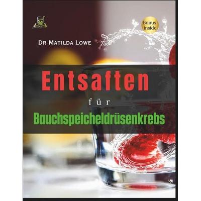 Entsaften für Bauchspeicheldrüsenkrebs, Taschenbuch von Matilda Lowe, Independently Published