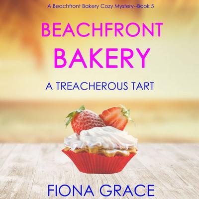 Beachfront Bakery: A Treacherous Tart (A Beachfront Bakery Cozy Mystery—Book 5) - Fiona Grace, Audio, 9781094316796