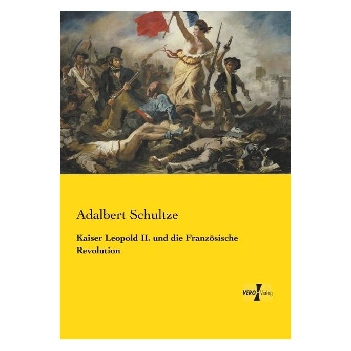 Vero Kaiser Leopold II. und die Französische Revolution (Deutsch, Softcover, Adalbert Schultze) (55550324)